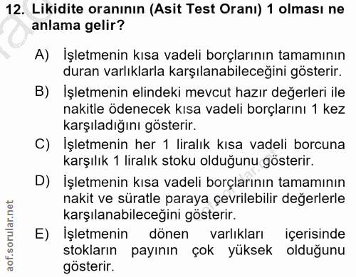 12. soru: Likidite oranının (Asit Test Oranı) 1 olması ne anlama gelir? A) İşletmenin kısa vadeli borçlarının tamamının duran v…