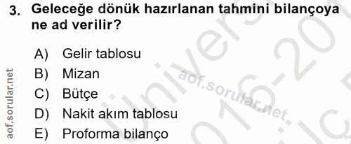 3. soru: Geleceğe dönük hazırlanan tahmini bilançoya ne ad verilir? A) • Gelir tablosu B) Mizan C) Bütçe aof.sorulacvet, D) Na…