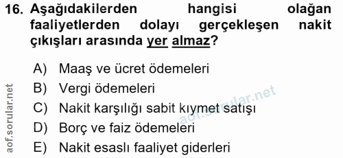 16. soru: Aşağıdakilerden hangisi olağan faaliyetlerden dolayı gerçekleşen nakit çıkışları arasında yer almaz? A) Maaş ve ücret…