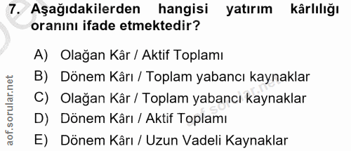 7. soru: Aşağıdakilerden hangisi yatırım kârlılığı oranını ifade etmektedir? A) Olağan Kâr / Aktif Toplamı B) Dönem Kârı / Top…