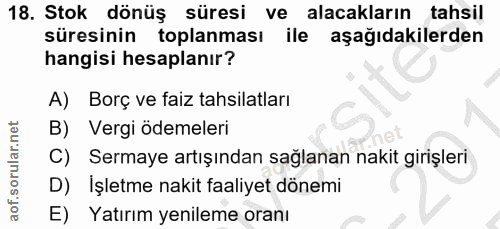 18. soru: Stok dönüş süresi ve alacakların tahsil süresinin toplanması ile aşağıdakilerden hangisi hesaplanır? A) Borç ve faiz…