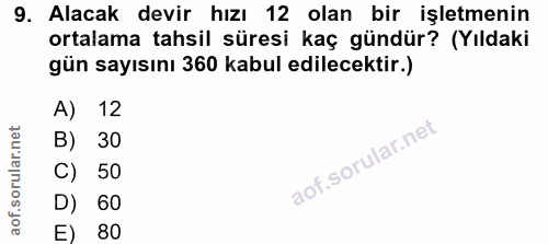 9. soru: Alacak devir hızı 12 olan bir işletmenin ortalama tahsil süresi kaç gündür? (Yıldaki gün sayısını 360 kabul edilecekt…