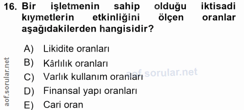 16. soru: Bir işletmenin sahip olduğu iktisadi kıymetlerin etkinliğini ölçen oranlar aşağıdakilerden hangisidir? A) Likidite or…