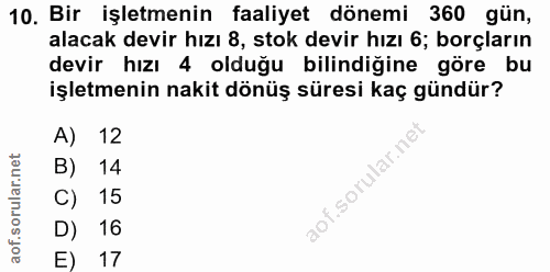 10. soru: Bir işletmenin faaliyet dönemi 360 gün, alacak devir hızı 8, stok devir hızı 6; borçların devir hızı 4 olduğu bilindi…
