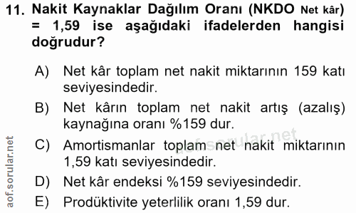 11. soru: Nakit Kaynaklar Dağılım Oranı (NKDO Net kår) = 1,59 ise aşağıdaki ifadelerden hangisi doğrudur? A) Net kâr toplam net…