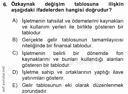6. soru: Özkaynak değişim tablosuna ilişkin aşağıdaki ifadelerden hangisi doğrudur? A) İşletmenin tahsilat ve ödemelerini kayn…