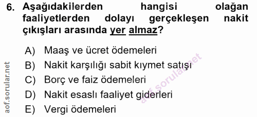 6. soru: Aşağıdakilerden hangisi olağan faaliyetlerden dolayı gerçekleşen nakit çıkışları arasında yer almaz? A) Maaş ve ücret…