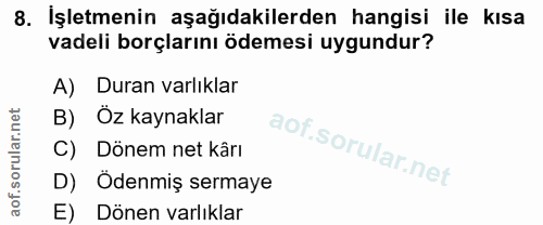 8. soru: İşletmenin aşağıdakilerden hangisi ile kısa vadeli borçlarını ödemesi uygundur? A) Duran varlıklar B) Öz kaynaklar C)…
