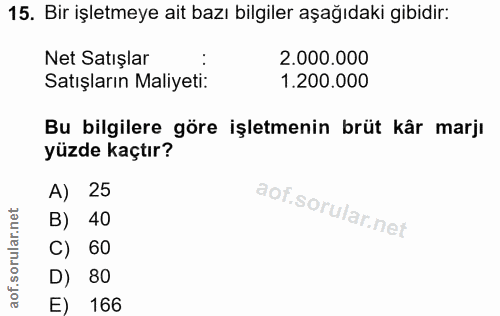 15. soru: Bir işletmeye ait bazı bilgiler aşağıdaki gibidir: Net Satışlar 2.000.000 Satışların Maliyeti: 1.200.000 Bu bilgilere…