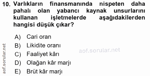 10. soru: Varlıkların finansmanında nispeten daha pahalı olan yabancı kaynak unsurlarını kullanan işletmelerde aşağıdakilerden…