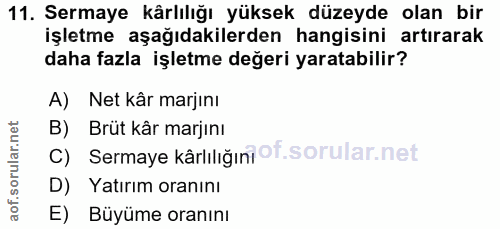 11. soru: Sermaye kârlılığı yüksek düzeyde olan bir işletme aşağıdakilerden hangisini artırarak daha fazla işletme değeri yarat…
