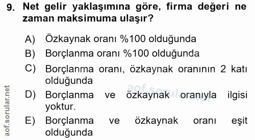 9. soru: Net gelir yaklaşımına göre, firma değeri ne zaman maksimuma ulaşır? A) Özkaynak oranı %100 olduğunda B) Borçlanma ora…