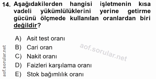 14. soru: Aşağıdakilerden hangisi işletmenin kısa vadeli yükümlülüklerini yerine getirme gücünü ölçmede kullanılan oranlardan b…