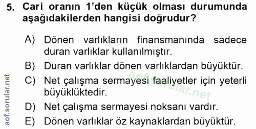 5. soru: Cari oranın 'den küçük olması durumunda aşağıdakilerden hangisi doğrudur? A) Dönen varlıkların finansmanında sadece d…