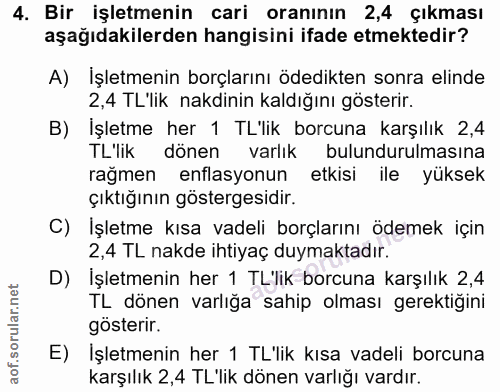4. soru: Bir işletmenin cari oranının 2,4 çıkması aşağıdakilerden hangisini ifade etmektedir? A) İşletmenin borçlarını ödedikt…