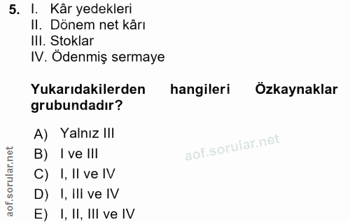 5. soru: l. . Kâr yedekleri II. Dönem net kârı IlI. Stoklar IV. Ödenmiş sermaye Yukarıdakilerden hangileri Özkaynaklar grubund…