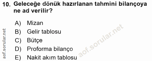 10. soru: Geleceğe dönük hazırlanan tahmini bilançoya ne ad verilir? A) Mizan B) Gelir tablosu f. C) Bütçe D) Proforma bilanço…