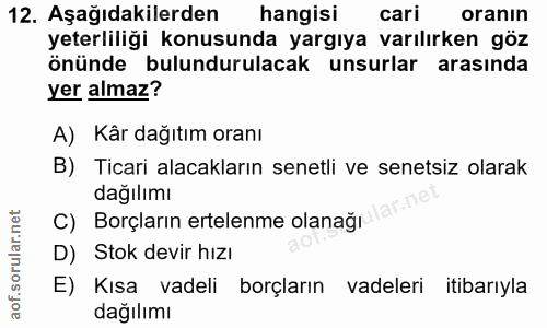 12. soru: Aşağıdakilerden hangisi cari oranın yeterliliği konusunda yargıya varılırken göz önünde bulundurulacak unsurlar arası…