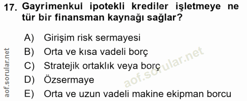 17. soru: Gayrimenkul ipotekli krediler işletmeye ne tür bir finansman kaynağı sağlar? A) Girişim risk sermayesi B) Orta ve kıs…