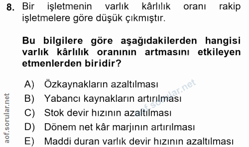 8. soru: Bir işletmenin varlık kârlılık oranı rakip işletmelere göre düşük çıkmıştır. Bu bilgilere göre aşağıdakilerden hangis…
