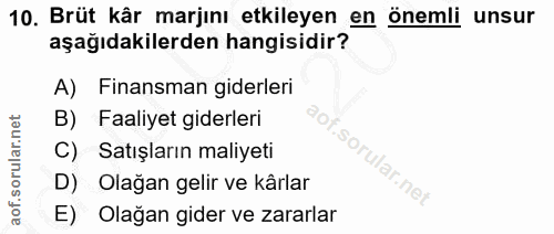10. soru: Brüt kår marjını etkileyen en önemli unsur aşağıdakilerden hangisidir? A) Finansman giderleri B) Faaliyet giderleri C…