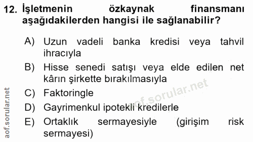 12. soru: İşletmenin özkaynak finansmanı aşağıdakilerden hangisi ile sağlanabilir? A) Uzun vadeli banka kredisi veya tahvil ihr…