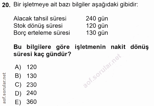 20. soru: Bir işletmeye ait bazı bilgiler aşağıdaki gibidir: Alacak tahsil süresi 240 gün Stok dönüş süresi 120 gün Borç ertele…