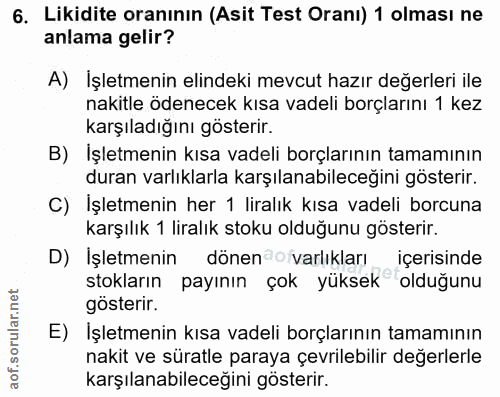 6. soru: Likidite oranının (Asit Test Oranı) 1 olması ne anlama gelir? A) İşletmenin elindeki mevcut hazır değerleri ile nakit…