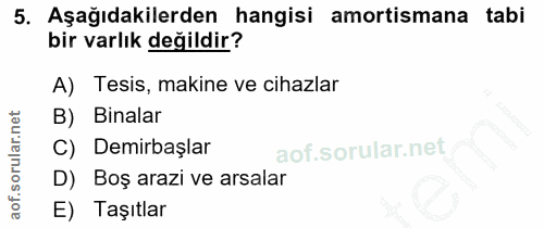 5. soru: Aşağıdakilerden hangisi amortismana tabi bir varlık değildir? A) Tesis, makine ve cihazlar B) Binalar C) Demirbaşlar…