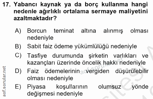17. soru: Yabancı kaynak ya da borç kullanma hangi nedenle ağırlıklı ortalama sermaye maliyetini azaltmaktadır? A) Borcun temin…