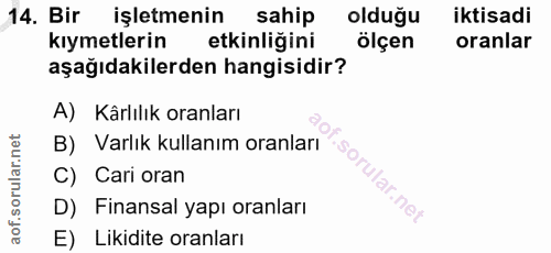 14. soru: Bir işletmenin sahip olduğu iktisadi kıymetlerin etkinliğini ölçen oranlar aşağıdakilerden hangisidir? A) Kârlılık or…