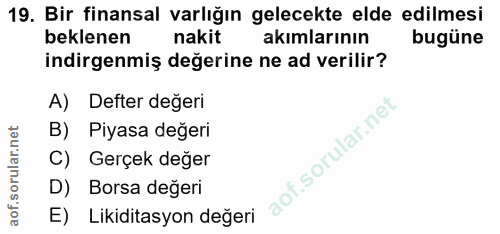 19. soru: Bir finansal varlığın gelecekte elde edilmesi beklenen nakit akımlarının bugüne indirgenmiş değerine ne ad verilir? A…