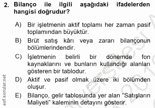 2. soru: Bilanço ile ilgili aşağıdaki ifadelerden hangisi doğrudur? A) Bir işletmenin aktif toplamı her zaman pasif toplamında…