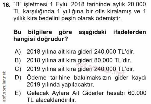16. soru: "B" işletmesi 1 Eylül 2018 tarihinde aylık 20.000 TL karşılığında 1 yıllığına bir ofis kiralamış ve 1 yıllık kira bed…