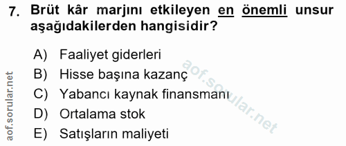 7. soru: Brüt kår marjını etkileyen en önemli unsur aşağıdakilerden hangisidir? A) Faaliyet giderleri B) Hisse başına kazanç C…