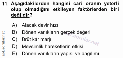11. soru: Aşağıdakilerden hangisi cari oranın yeterli olup olmadığını etkileyen faktörlerden biri değildir? A) Alacak devir hız…
