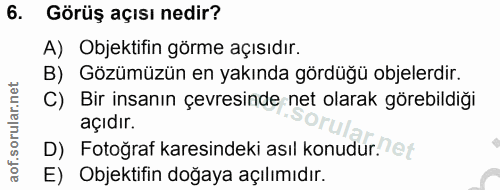 6. soru: Görüş açısı nedir? A) Objektifin görme açısıdır. B) Gözümüzün en yakında gördüğü objelerdir. C) Bir insanın çevresind…