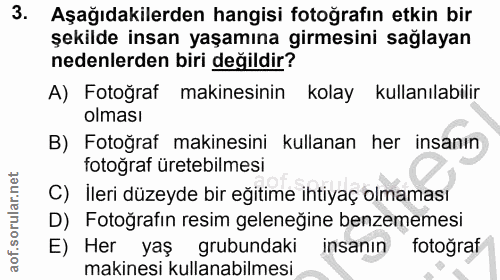 3. soru: Aşağıdakilerden hangisi fotoğrafın etkin bir şekilde insan yaşamına girmesini sağlayan nedenlerden biri değildir? A)…