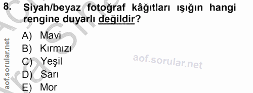 8. soru: có Siyah/beyaz fotoğraf kâğıtları ışığın hangi rengine duyarlı değildir? A) Mavi B) Kırmızı C) Yeşil Sarı E) Mor