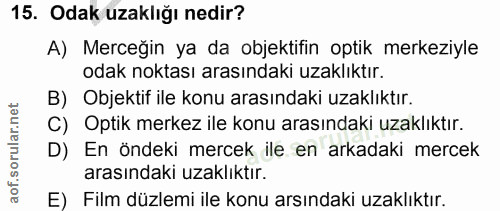 15. soru: Odak uzaklığı nedir? A) Merceğin ya da objektifin optik merkeziyle odak noktası arasındaki uzaklıktır. B) Objektif il…