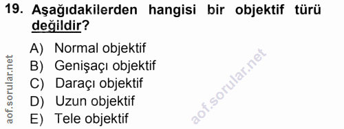 19. soru: Aşağıdakilerden hangisi bir objektif türü değildir? A) Normal objektif B) Genişaçı objektif C) Daraçı objektif D) Uzu…