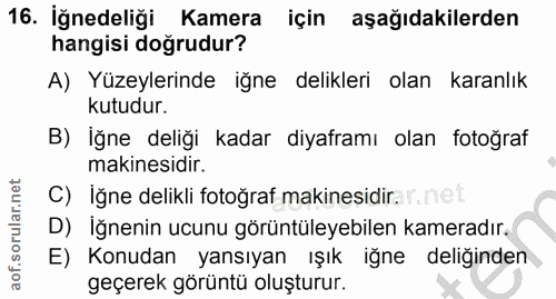 16. soru: İğnedeliği Kamera için aşağıdakilerden hangisi doğrudur? A) Yüzeylerinde iğne delikleri olan karanlık kutudur. B) İğn…