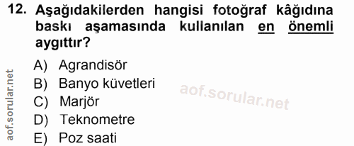 12. soru: Aşağıdakilerden hangisi fotoğraf kâğıdına baskı aşamasında kullanılan en önemli aygittır? A) Agrandisör B) Banyo küve…