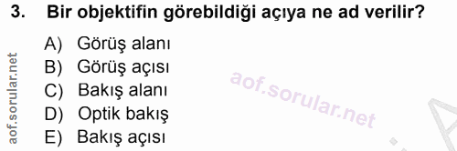 3. soru: Bir objektifin görebildiği açıya ne ad verilir? A) Görüş alanı B) Görüş açısı C) Bakış alanı D) Optik bakış E) Bakış…