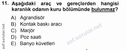 11. soru: Aşağıdaki araç ve gereçlerden hangisi karanlık odanın kuru bölümünde bulunmaz? A) Agrandisör B) Kontak baskı aracı C)…