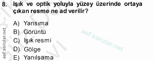 8. soru: İşık ve optik yoluyla yüzey üzerinde ortaya çıkan resme ne ad verilir? A) Yansıma B) Görüntü C) İşık resmi D) Gölge E…