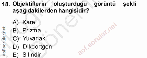18. soru: Objektiflerin oluşturduğu görüntü şekli aşağıdakilerden hangisidir? A) Kare B) Prizma C) Yuvarlak D) Dikdörtgen E) Si…