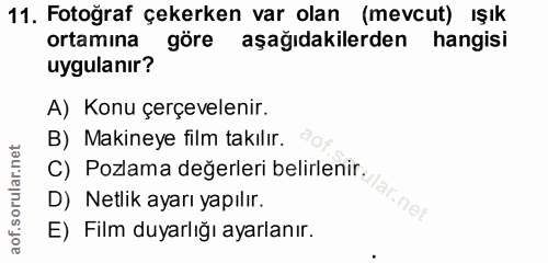 11. soru: Fotoğraf çekerken var olan (mevcut) ışık ortamına göre aşağıdakilerden hangisi uygulanır? A) Konu çerçevelenir. B) Ma…