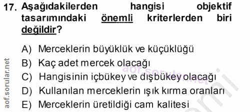 17. soru: Aşağıdakilerden hangisi objektif tasarımındaki önemli kriterlerden biri değildir? A) Merceklerin büyüklük ve küçüklüğ…