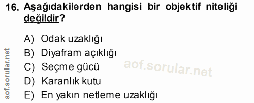16. soru: Aşağıdakilerden hangisi bir objektif niteliği değildir? A) Odak uzaklığı B) Diyafram açıklığı C) Seçme gücü D) Karanl…
